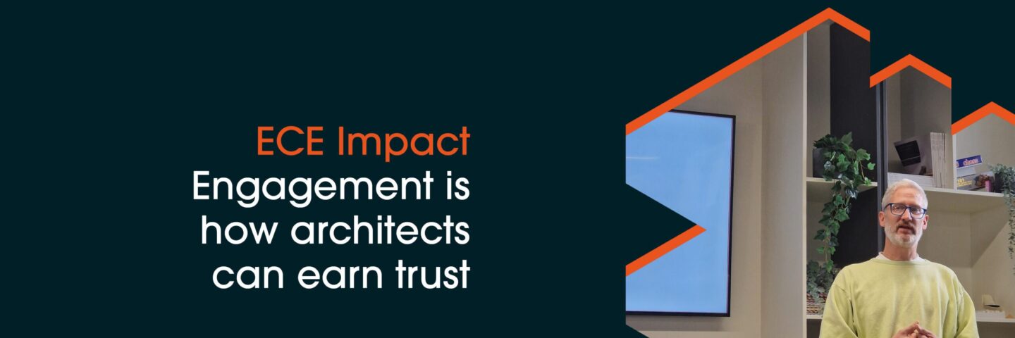 ECE Impact. Engagement is how architects can earn trust